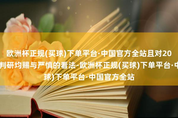 欧洲杯正规(买球)下单平台·中国官方全站且对2024年的行业判研均赐与严慎的看法-欧洲杯正规(买球)下单平台·中国官方全站