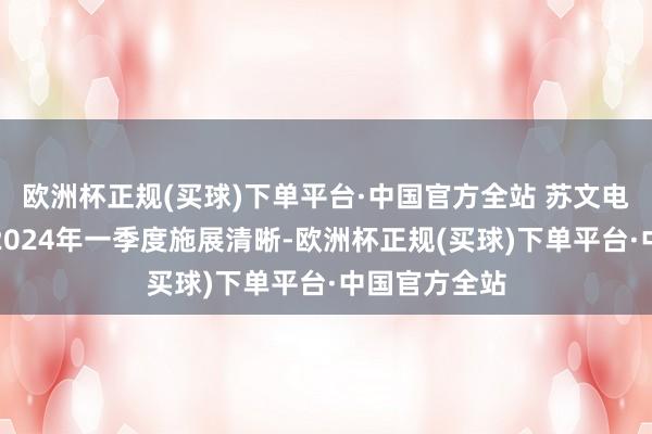 欧洲杯正规(买球)下单平台·中国官方全站 苏文电能昨晚表示2024年一季度施展清晰-欧洲杯正规(买球)下单平台·中国官方全站