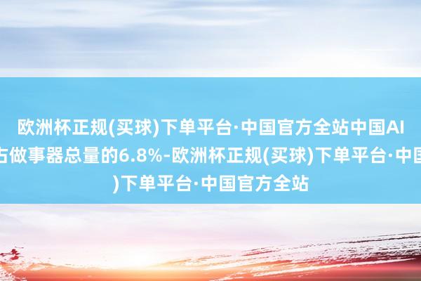 欧洲杯正规(买球)下单平台·中国官方全站中国AI做事器仅占做事器总量的6.8%-欧洲杯正规(买球)下单平台·中国官方全站