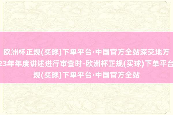 欧洲杯正规(买球)下单平台·中国官方全站深交地方对京山轻机2023年年度讲述进行审查时-欧洲杯正规(买球)下单平台·中国官方全站