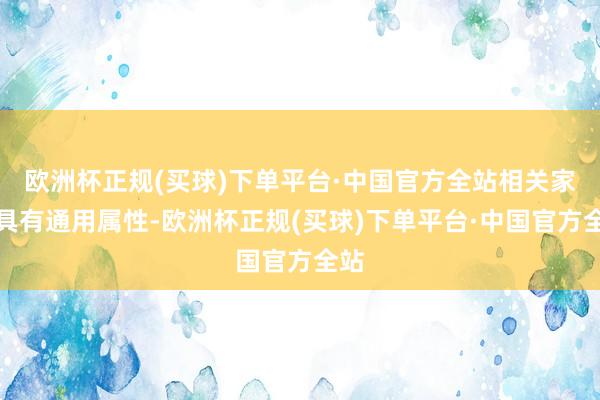 欧洲杯正规(买球)下单平台·中国官方全站相关家具具有通用属性-欧洲杯正规(买球)下单平台·中国官方全站