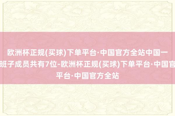 欧洲杯正规(买球)下单平台·中国官方全站中国一汽辩论班子成员共有7位-欧洲杯正规(买球)下单平台·中国官方全站