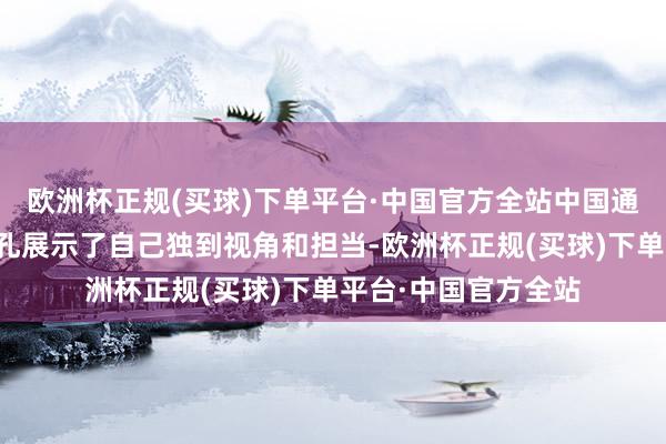 欧洲杯正规(买球)下单平台·中国官方全站中国通过其东说念主权面孔展示了自己独到视角和担当-欧洲杯正规(买球)下单平台·中国官方全站