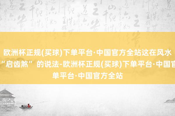 欧洲杯正规(买球)下单平台·中国官方全站这在风水学中有 “启齿煞” 的说法-欧洲杯正规(买球)下单平台·中国官方全站