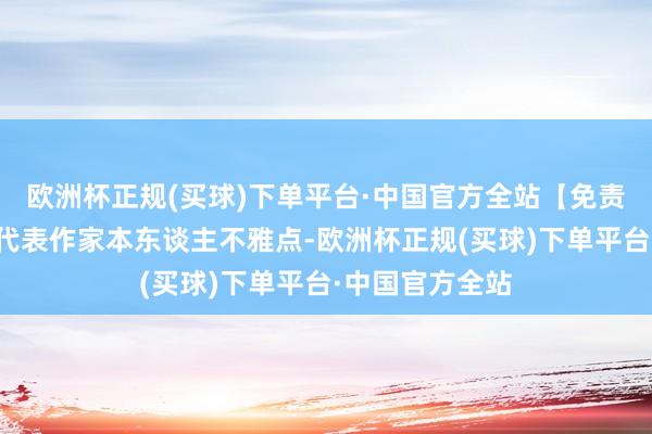 欧洲杯正规(买球)下单平台·中国官方全站【免责声明】本文仅代表作家本东谈主不雅点-欧洲杯正规(买球)下单平台·中国官方全站