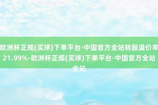 欧洲杯正规(买球)下单平台·中国官方全站转股溢价率21.99%-欧洲杯正规(买球)下单平台·中国官方全站