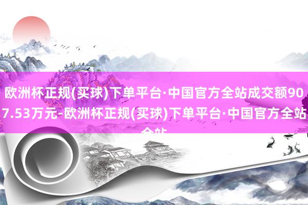 欧洲杯正规(买球)下单平台·中国官方全站成交额907.53万元-欧洲杯正规(买球)下单平台·中国官方全站