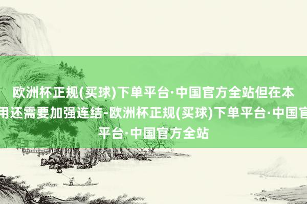 欧洲杯正规(买球)下单平台·中国官方全站但在本色的使用还需要加强连结-欧洲杯正规(买球)下单平台·中国官方全站