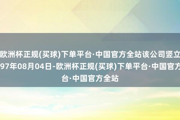 欧洲杯正规(买球)下单平台·中国官方全站该公司竖立于1997年08月04日-欧洲杯正规(买球)下单平台·中国官方全站