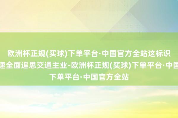 欧洲杯正规(买球)下单平台·中国官方全站这标识着海南高速全面追思交通主业-欧洲杯正规(买球)下单平台·中国官方全站